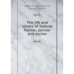   Palmer, painter and etcher Samuel Palmer Alfred Herbert Palmer Books