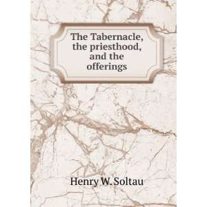   Tabernacle, the priesthood, and the offerings Henry W. Soltau Books