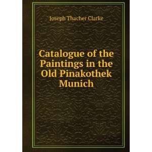   Paintings in the Old Pinakothek Munich Joseph Thacher Clarke Books