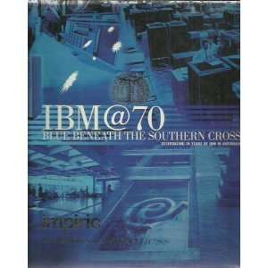 IBM@70 Blue Beneath the Southern Cross   Celebrating 70 Years of IBM 