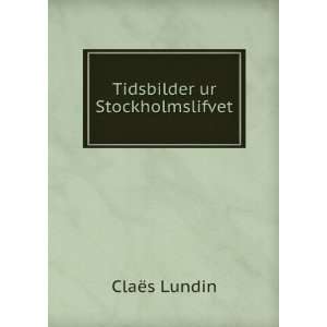 Tidsbilder ur Stockholmslifvet ClaÃ«s Lundin  Books