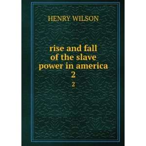  rise and fall of the slave power in america. 2 HENRY 
