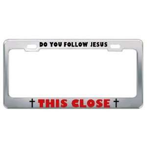 Do You Follow Jesus This Close Religious God Jesus License Plate Frame 
