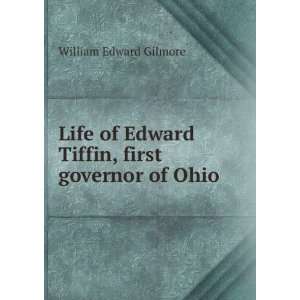   Edward Tiffin, first governor of Ohio William Edward Gilmore Books