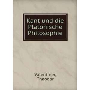  Kant und die Platonische Philosophie Theodor Valentiner 