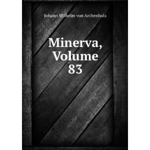  Minerva, Volume 83 Johann Wilhelm von Archenholz Books