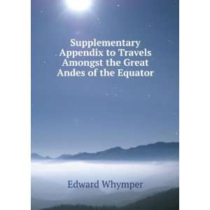   Travels Amongst the Great Andes of the Equator Edward Whymper Books