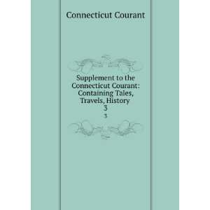   Courant Containing Tales, Travels, History . 3 Connecticut Courant