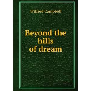  Beyond the hills of dream Wilfred Campbell Books