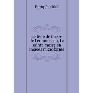   , ou, La sainte messe en images microforme abbÃ© SempÃ© Books