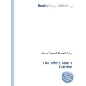  The White Mans Burden Ronald Cohn Jesse Russell Books