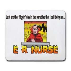   friggin day in the paradise that I call being an E R NURSE Mousepad