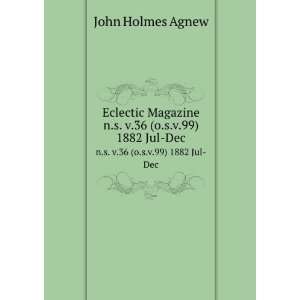   Magazine. n.s. v.36 (o.s.v.99) 1882 Jul Dec John Holmes Agnew Books