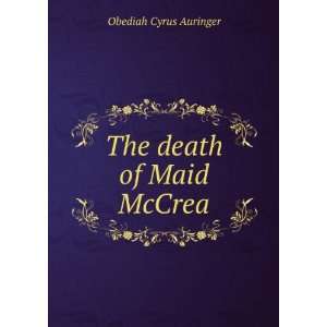 The death of Maid McCrea Obediah Cyrus Auringer  Books