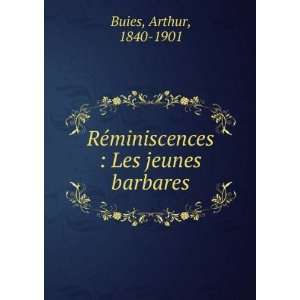   RÃ©miniscences  Les jeunes barbares Arthur, 1840 1901 Buies Books