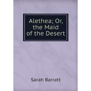  Alethea; Or, the Maid of the Desert Sarah Barratt Books