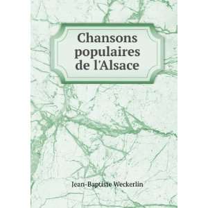  Chansons populaires de lAlsace Jean Baptiste Weckerlin 