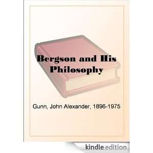 Bergson and His Philosophy John Alexander Gunn  Kindle 