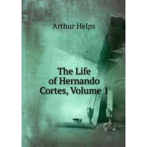  The Life of Hernando Cortes, Volume 1 Arthur Helps Books
