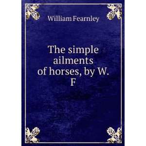    The simple ailments of horses, by W.F. William Fearnley Books