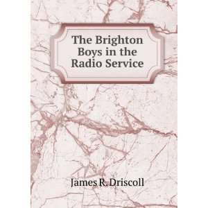  The Brighton Boys in the Radio Service James R. Driscoll 