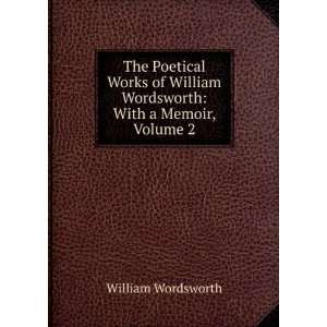   William Wordsworth With a Memoir, Volume 2 William Wordsworth Books