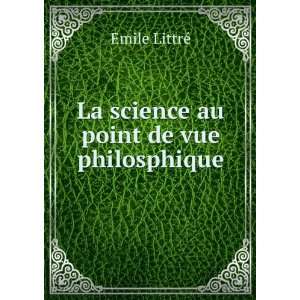 La science au point de vue philosphique Emile LittrÃ©  