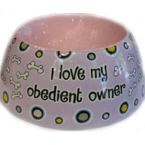  I Love My Obedient Owner Dog Bowl