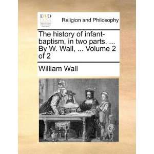  The history of infant baptism, in two parts.  By W 