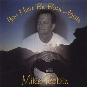  You Must Be Born Again Mike Robin Music