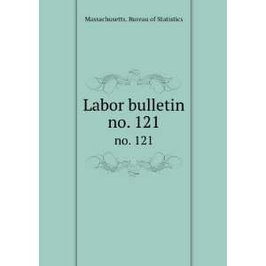    Labor bulletin. no. 121 Massachusetts. Bureau of Statistics Books