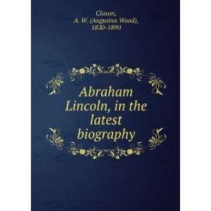  the latest biography A. W. (Augustus Wood), 1820 1890 Clason Books