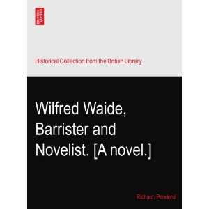  Wilfred Waide, Barrister and Novelist. [A novel.] Richard 