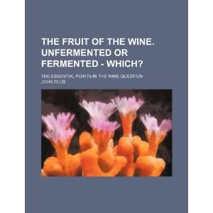  The fruit of the wine. Unfermented or fermented   which 