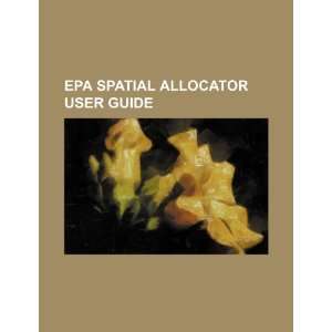  EPA spatial allocator user guide (9781234476250) U.S 