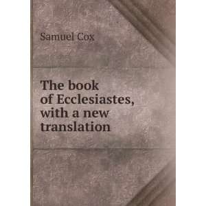    The book of Ecclesiastes, with a new translation Samuel Cox Books