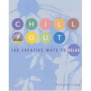  CHILL OUT 100 CREATIVE WAYS TO RELAX (9781840722703 