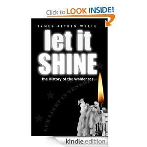 Let It Shine The History Of The Waldenses James Wylie, Ellen White 
