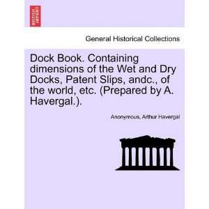 dimensions of the Wet and Dry Docks, Patent Slips, andc., of the world 
