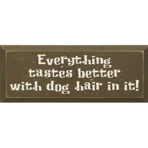  Everything tastes better with dog hair in it Wooden Sign 