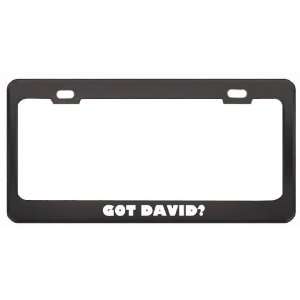  Got David? Boy Name Black Metal License Plate Frame Holder 