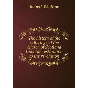 The history of the sufferings of the church of Scotland from the 
