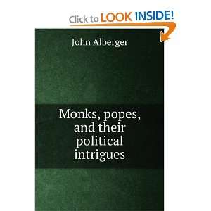  Monks, popes, and their political intrigues John Alberger 