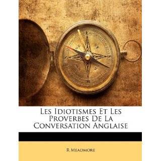 Les Idiotismes Et Les Proverbes De La Conversation Anglaise (French 