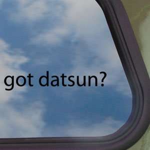  Got Datsun? Black Decal Car Truck Bumper Window Sticker 