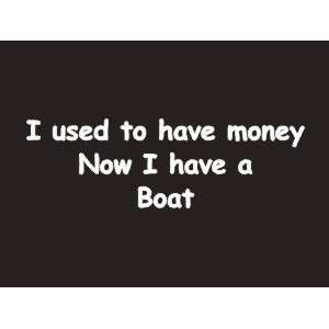  #051 I Used to Have Money Now I Have A Boat Bumper Sticker 