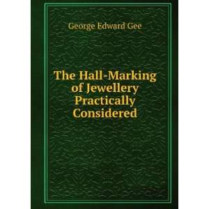   Hall Marking of Jewellery Practically Considered George Edward Gee