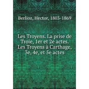  Les Troyens. La prise de Troie, 1er et 2e actes. Les 