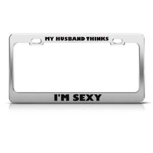 My Husband Thinks IM Sexy Humor license plate frame Stainless Metal 