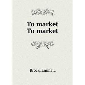  To market To market Emma L Brock Books